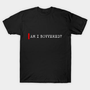 Am I bovvered T-Shirt
